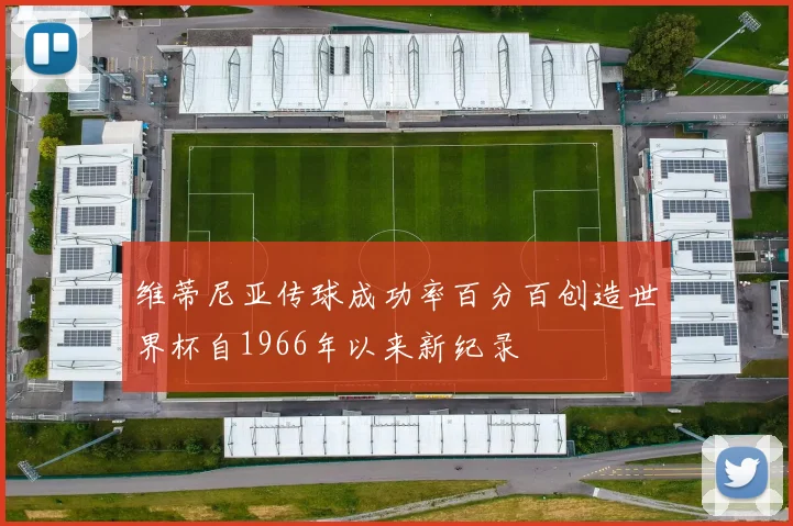 维蒂尼亚传球成功率百分百创造世界杯自1966年以来新纪录