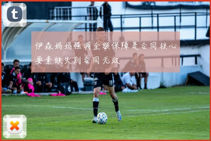 伊森妈妈强调全额保障是合同核心要素缺失则合同无效