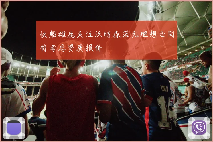 快船雄鹿关注沃特森若无理想合同将考虑资质报价